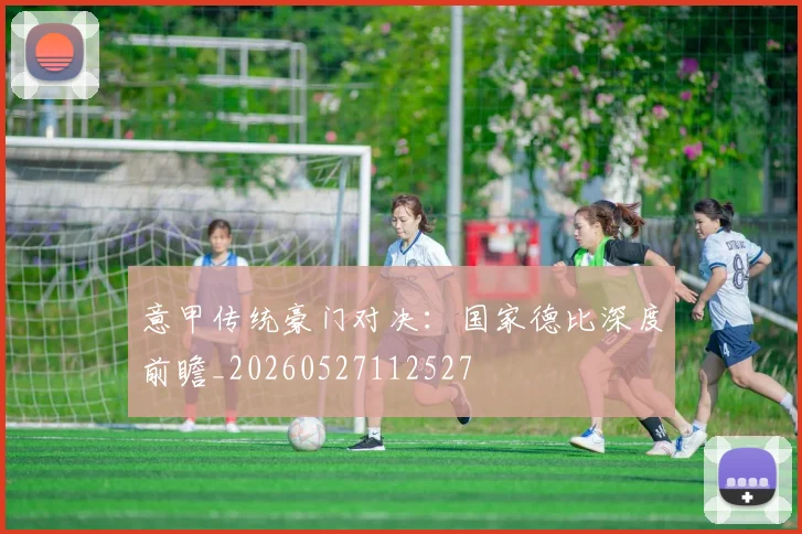 意甲传统豪门对决:国家德比深度前瞻_20260527112527