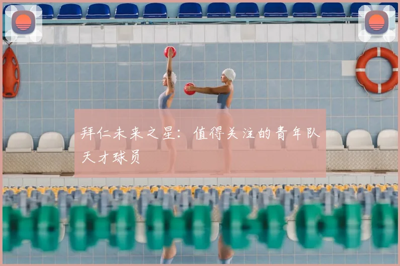 拜仁未来之星:值得关注的青年队天才球员